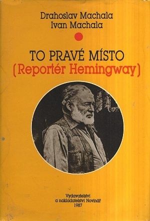 To prave misto  reporter Hemingway - Machala Drahoslav Machala Ivan | antikvariat - detail knihy