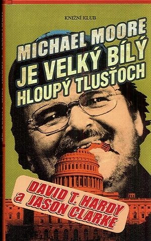 Michael Moore je velky bily hloupy tlustoch - Hardy David T Clarke Jason | antikvariat - detail knihy
