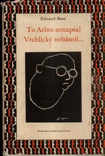 To Arbes nenapsal Vrchlicky nebasnil  - Bass Eduard | antikvariat - detail knihy