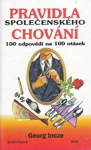 Pravidla spolecenskeho chovani aneb 100 odpovedi na 100 otazek - Incze Georg | antikvariat - detail knihy