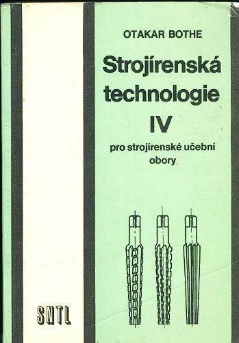 Strojirenska technologie pro  strojirenske ucebni obory IV - Bothe Otakar | antikvariat - detail knihy