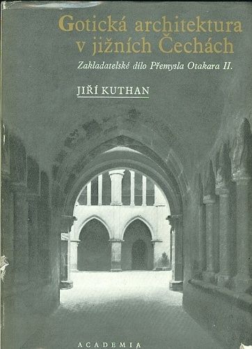 Goticka architektura v jiznich Cechach  Zakladatelske dilo Premysla Otakara II - Kuthan Jiri | antikvariat - detail knihy