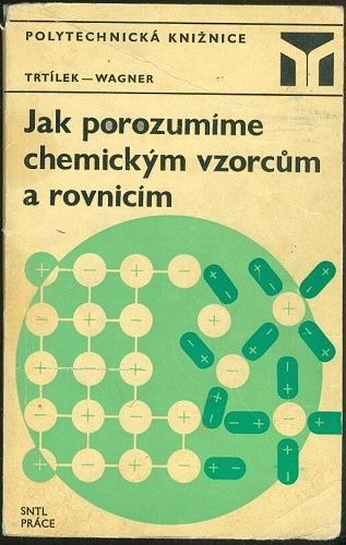 Jak porozumime chemickym vzorcum a rovnicim - Trtilek  Wagner | antikvariat - detail knihy