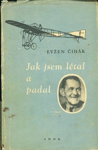 Jak jsem letal a padal  Vypraveni prukopnika ceskeho letectvi - Cihak Evzen Fr Gel | antikvariat - detail knihy