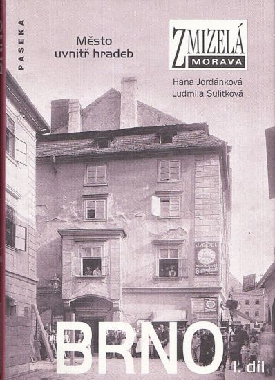 Brno Idil  Mesto uvnitr hradeb  Zmizela Morava - Jordankova Hana Sulitkova Ludmila | antikvariat - detail knihy
