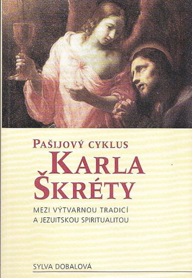 Pasijovy cyklus Karla Skrety mezi vytvarnou tradici a jezuitskou spiritualitou - Dobalova Sylva | antikvariat - detail knihy