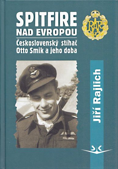 Spitfire nad Evropou  Ceskoslovensky stihac Otto Smik a jeho doba - Rajlich Jiri | antikvariat - detail knihy