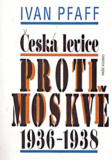 Ceska levice proti Moskve 19361938 - Pfaff Ivan | antikvariat - detail knihy