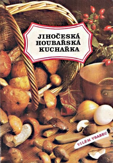 Jihoceska houbarska kucharka - Vrabec Vilem | antikvariat - detail knihy