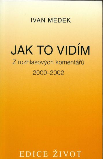 Jak to vidim  Z rozhlasovych komentaru 2000  2002 - Medek Ivan | antikvariat - detail knihy