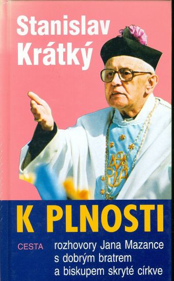 K plnosti  Rozhovory Jana Mazance s dobrym bratrem a biskupem skryte cirkve - Kratky Stanislav | antikvariat - detail knihy