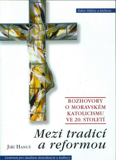 Mezi tradici a reformou  Rozhovory o moravskem katolicismu ve 20 stoleti - Hanus Jiri | antikvariat - detail knihy