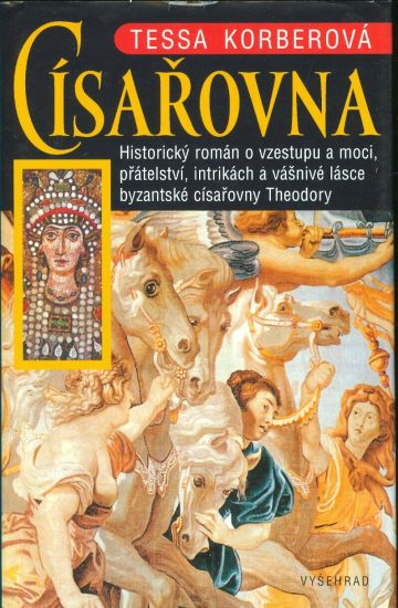 Cisarovna  Historicky roman o vzestupu a moci pratelstvi intrikach a vasnive lasce byzantske cisarovny Theodory - Korberova Tessa | antikvariat - detail knihy