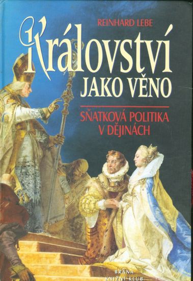 Kralovstvi jako veno  Snatkova politika v dejinach - Lebe Reihard | antikvariat - detail knihy