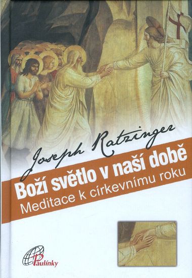 Bozi svetlo v nasi dobve  Meditace k cirkevnihmu roku - Ratzinger Joseph  Benedikt XVI | antikvariat - detail knihy