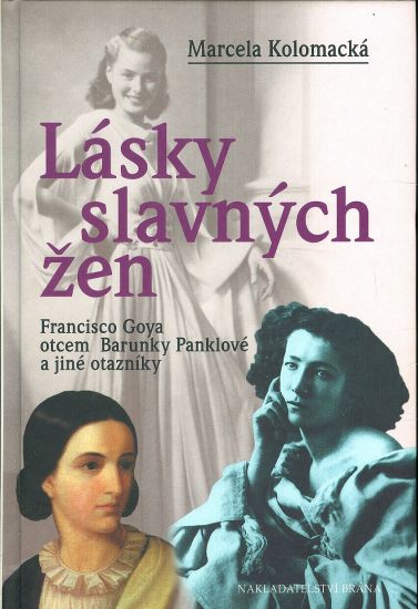Lasky slavnych zen Francisco Goya otcem Barunky Panklove a jine otazniky - Kolomacka Marcela | antikvariat - detail knihy