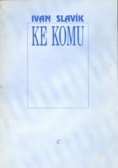 Ke komu - Slavik Ivan | antikvariat - detail knihy