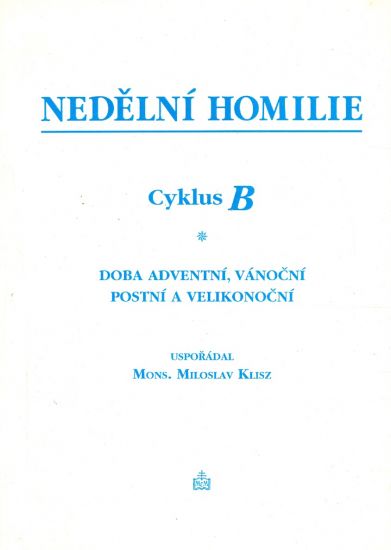 Nedelni homilie  cyklus B Doba adventni vanocni postni a velikonocni - Klisz Miloslav usporadal | antikvariat - detail knihy