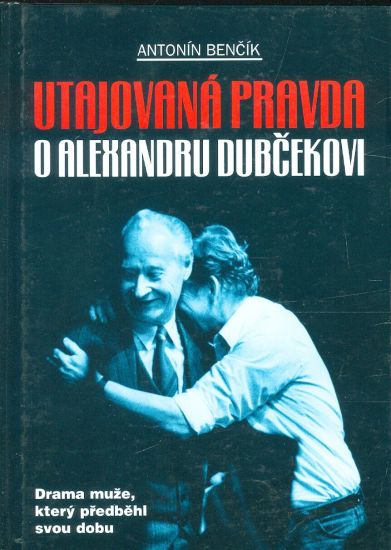 Utajovana pravda o Alexandru Dubcekovi - Bencik Antonin | antikvariat - detail knihy