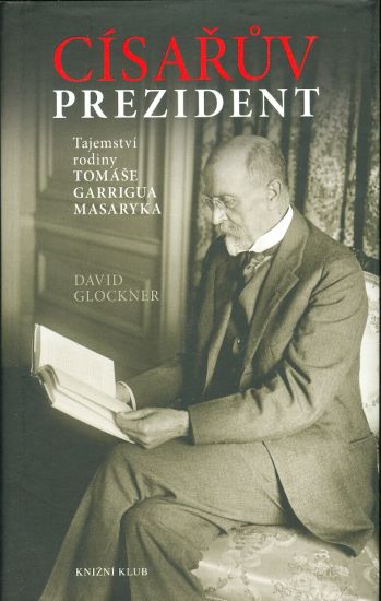 Cisaruv prezident  Tajemstvi rodiny Tomase Garrigua Masaryka - Glockner David | antikvariat - detail knihy