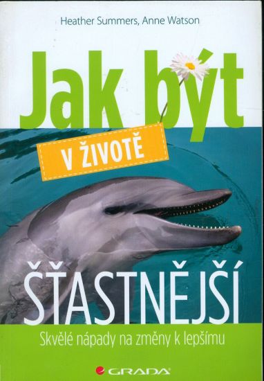 Jak byt v zivote stastnejsi  Skvele napady na zmeny k lepsimu - Summers H Watson A | antikvariat - detail knihy